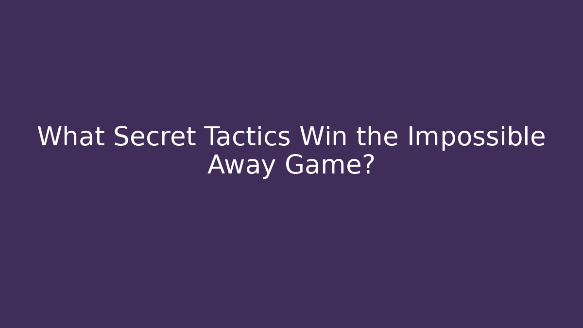 What Secret Tactics Win the Impossible Away Game? - Critter Realm