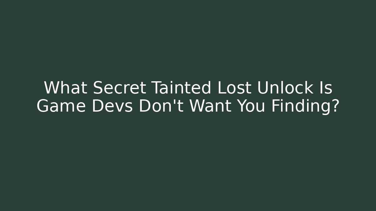 What Secret Tainted Lost Unlock Is Game Devs Don't Want You Finding?