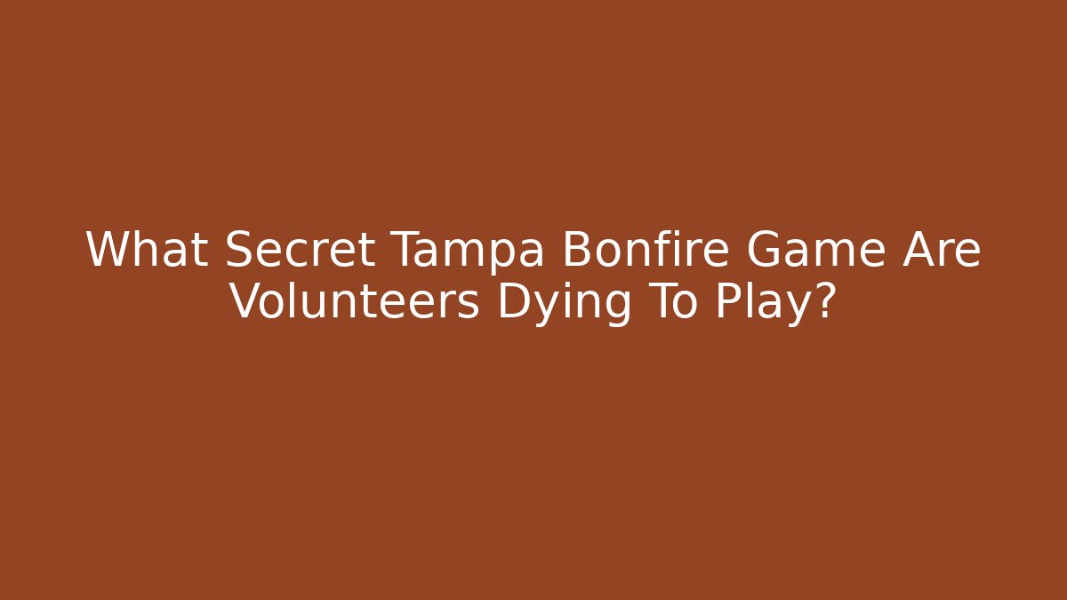What Secret Tampa Bonfire Game Are Volunteers Dying To Play?