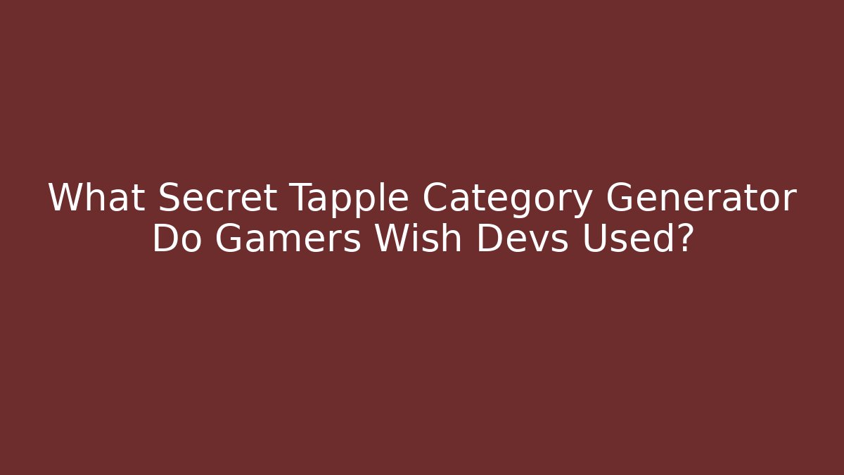 What Secret Tapple Category Generator Do Gamers Wish Devs Used?