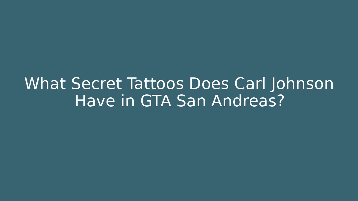 What Secret Tattoos Does Carl Johnson Have in GTA San Andreas?