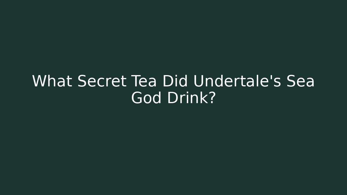 What Secret Tea Did Undertale's Sea God Drink?