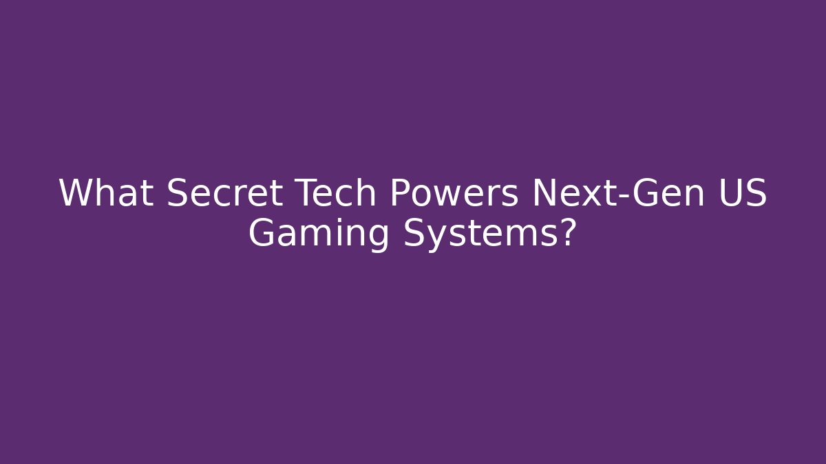 What Secret Tech Powers Next-Gen US Gaming Systems?