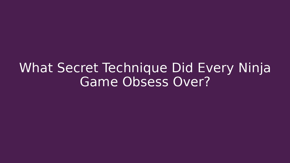 What Secret Technique Did Every Ninja Game Obsess Over?