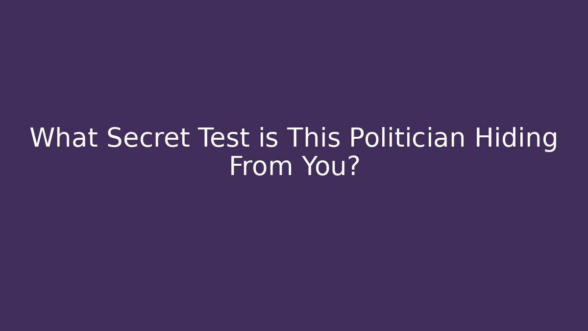 What Secret Test is This Politician Hiding From You?