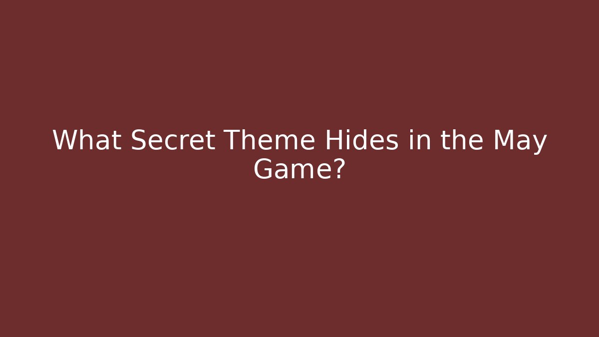 What Secret Theme Hides in the May Game? - Critter Realm