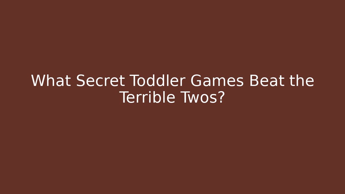 What Secret Toddler Games Beat the Terrible Twos?