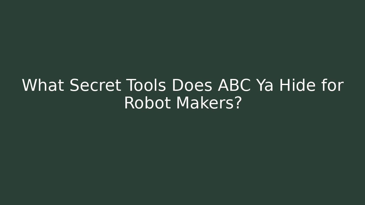 What Secret Tools Does ABC Ya Hide for Robot Makers?