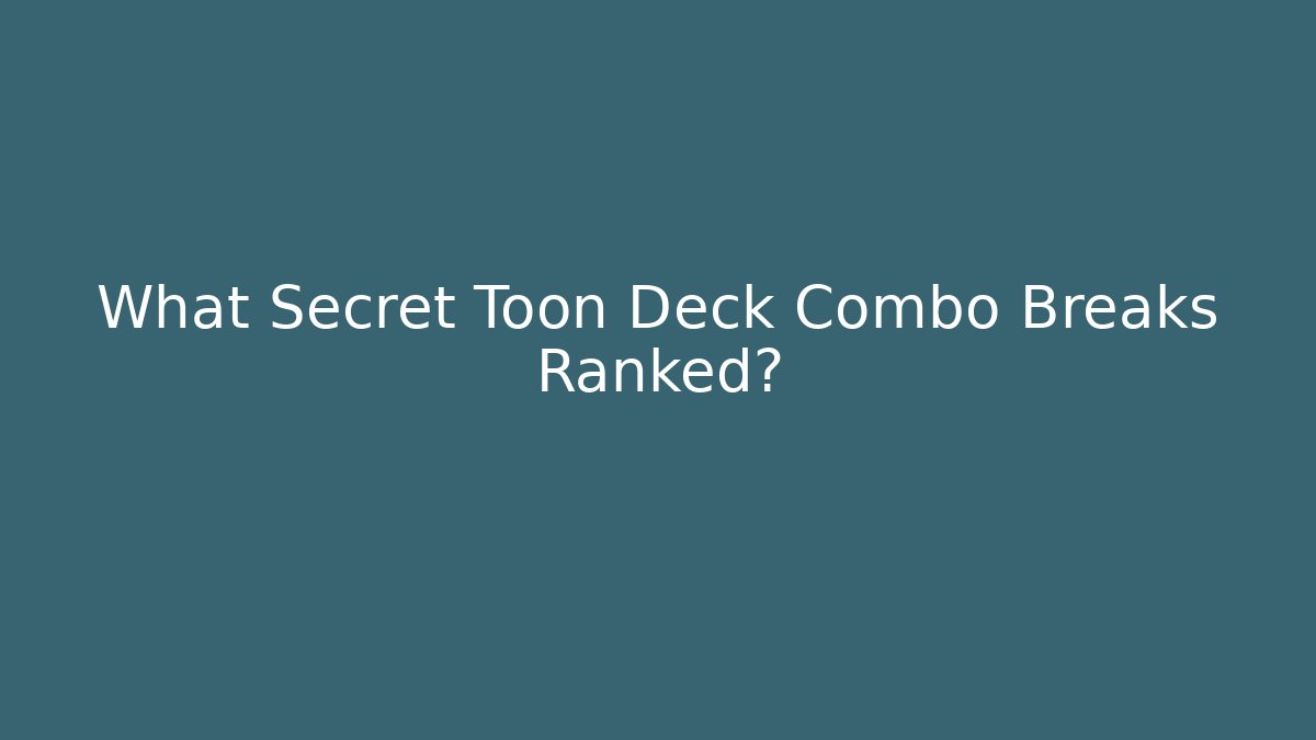 What Secret Toon Deck Combo Breaks Ranked?
