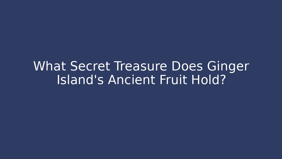 What Secret Treasure Does Ginger Island's Ancient Fruit Hold?