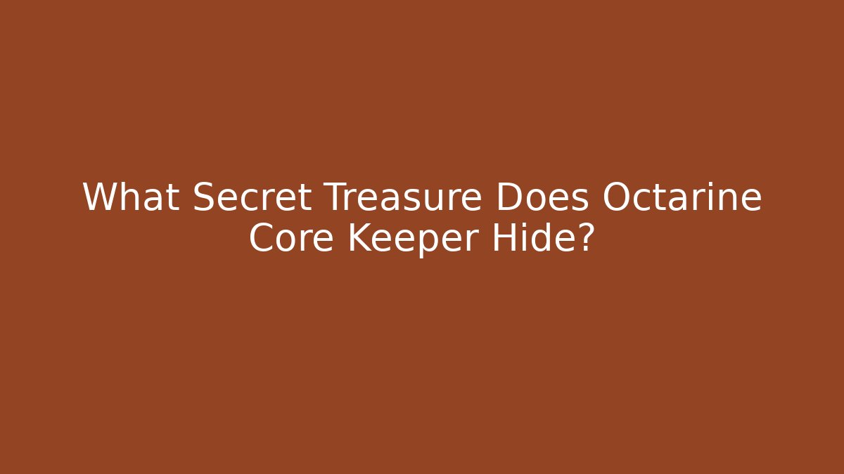 What Secret Treasure Does Octarine Core Keeper Hide?