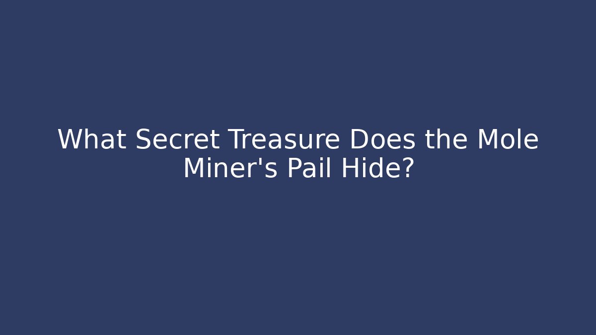 What Secret Treasure Does the Mole Miner's Pail Hide?