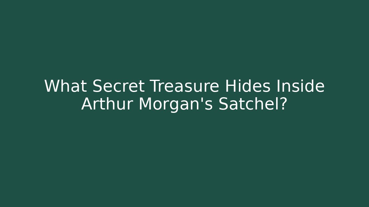 What Secret Treasure Hides Inside Arthur Morgan's Satchel?