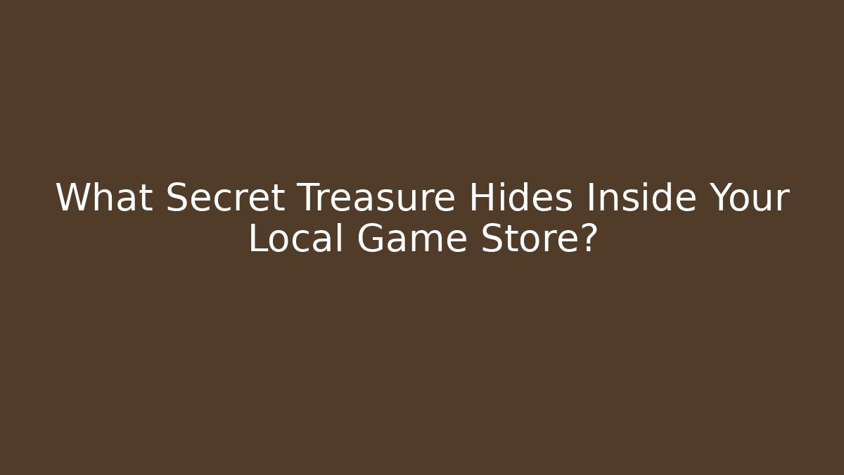 What Secret Treasure Hides Inside Your Local Game Store?