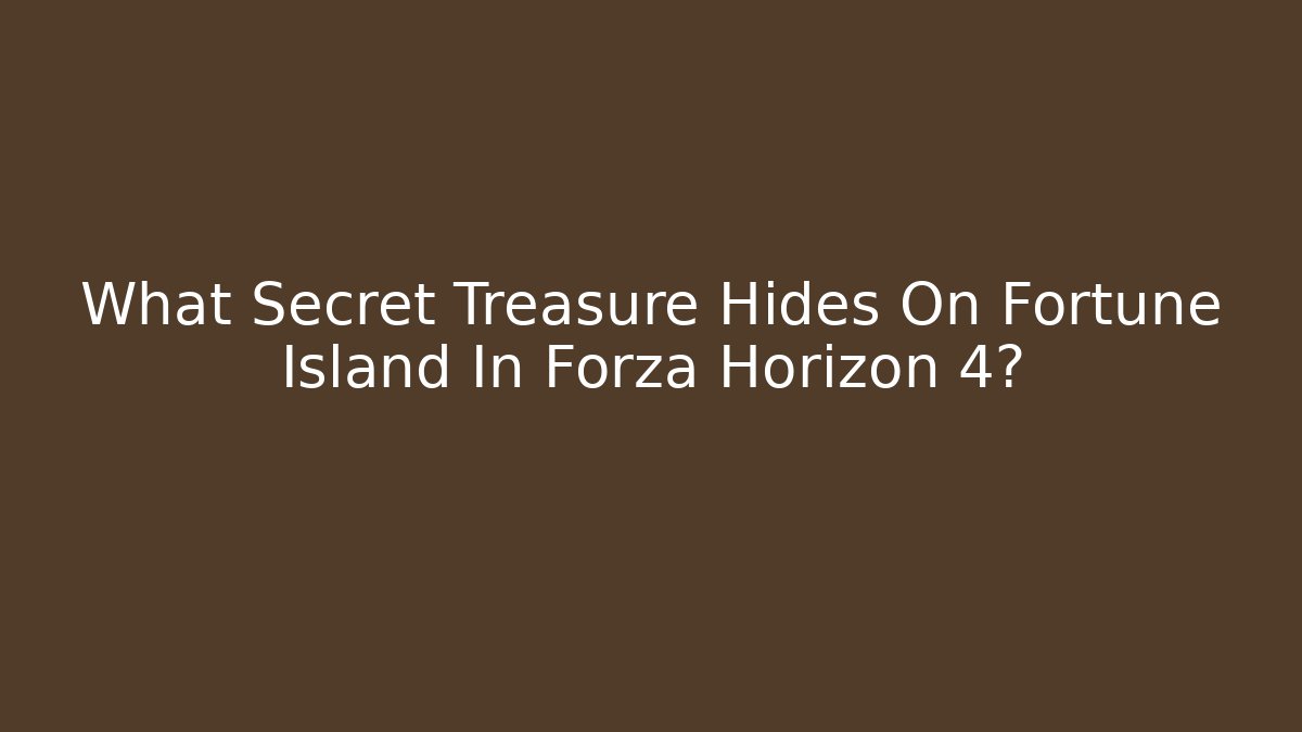 What Secret Treasure Hides On Fortune Island In Forza Horizon 4?
