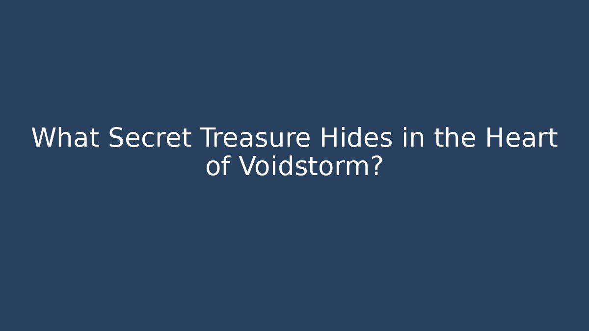 What Secret Treasure Hides in the Heart of Voidstorm?