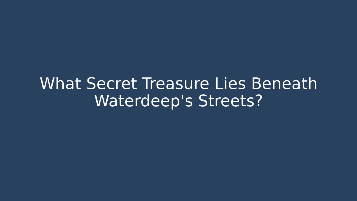 What Secret Treasure Lies Beneath Waterdeep's Streets? - Critter Realm