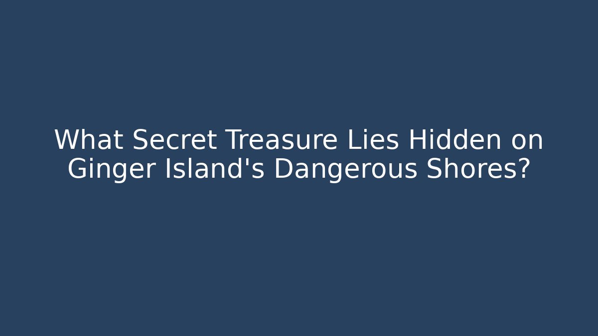 What Secret Treasure Lies Hidden on Ginger Island's Dangerous Shores?