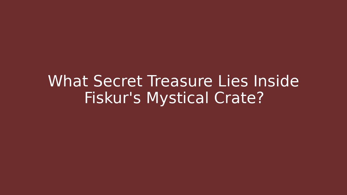 What Secret Treasure Lies Inside Fiskur's Mystical Crate?
