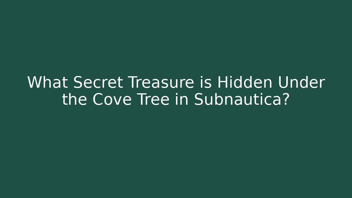 What Secret Treasure is Hidden Under the Cove Tree in Subnautica?