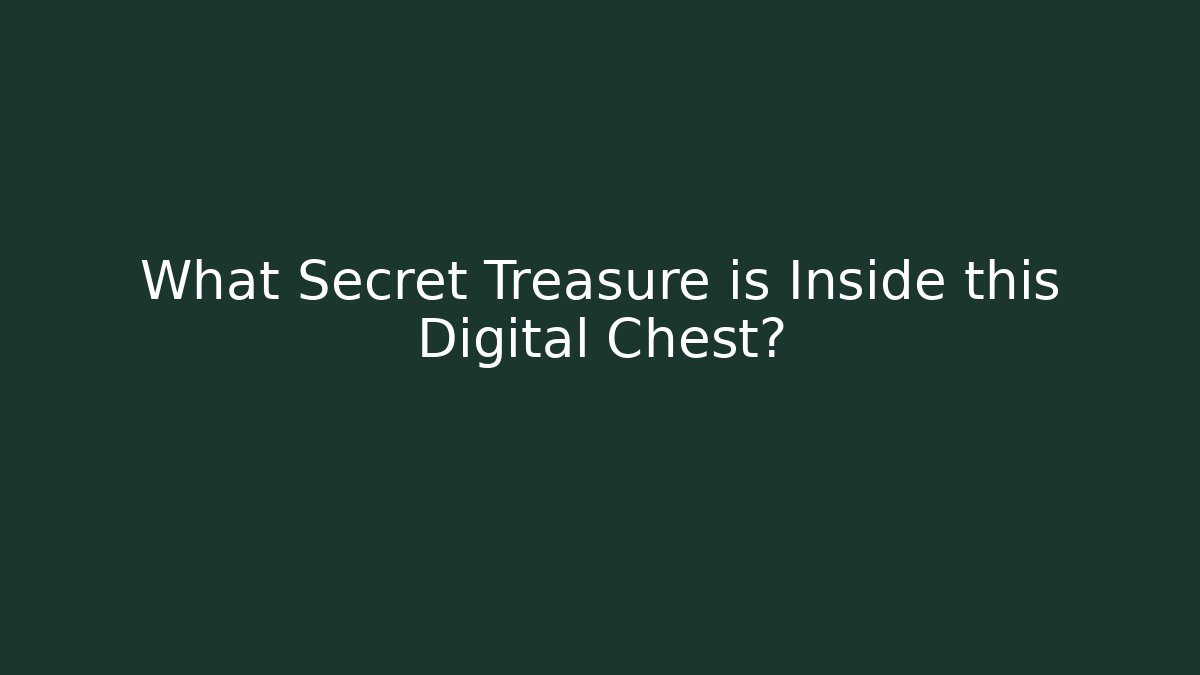 What Secret Treasure is Inside this Digital Chest?