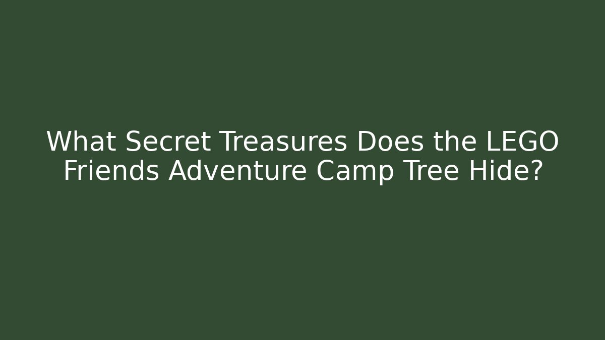 What Secret Treasures Does the LEGO Friends Adventure Camp Tree Hide?
