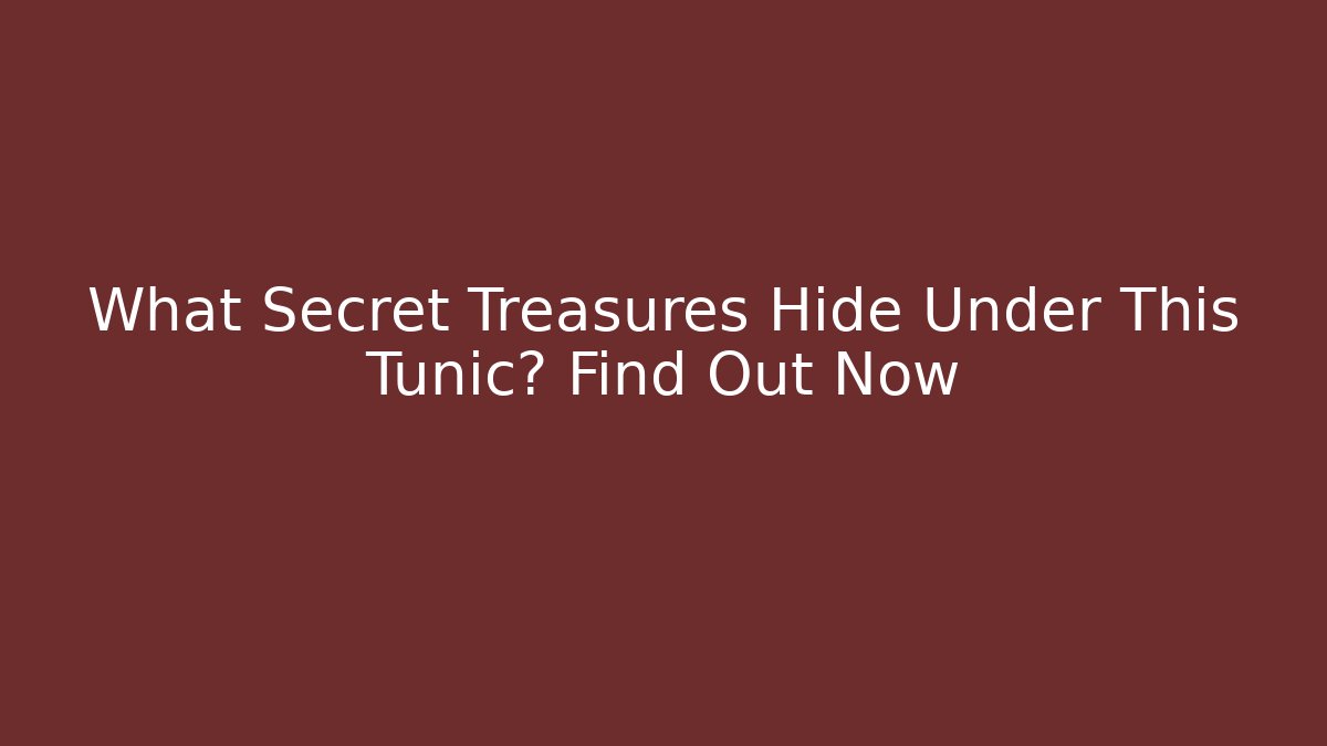 What Secret Treasures Hide Under This Tunic? Find Out Now - Critter Realm