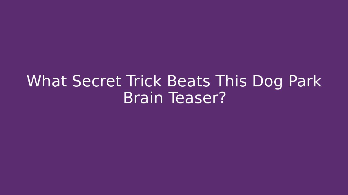 What Secret Trick Beats This Dog Park Brain Teaser?