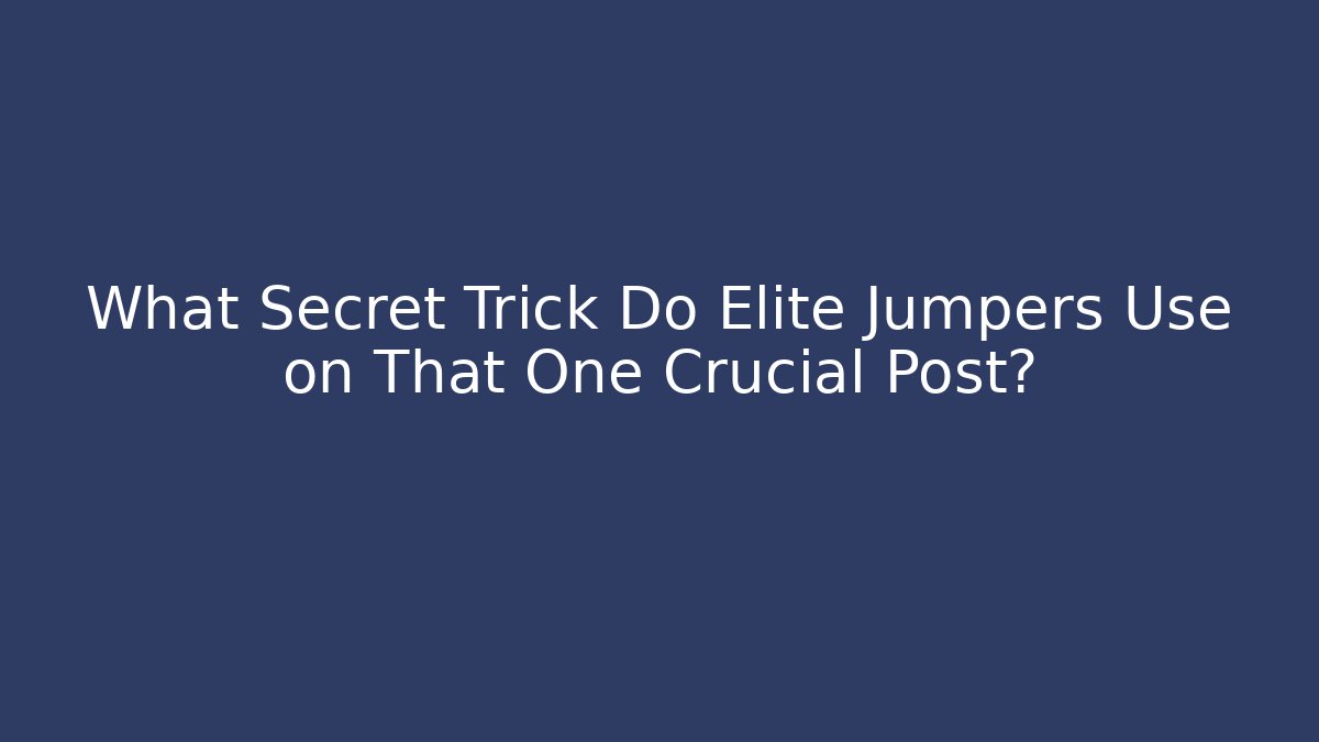 What Secret Trick Do Elite Jumpers Use on That One Crucial Post?