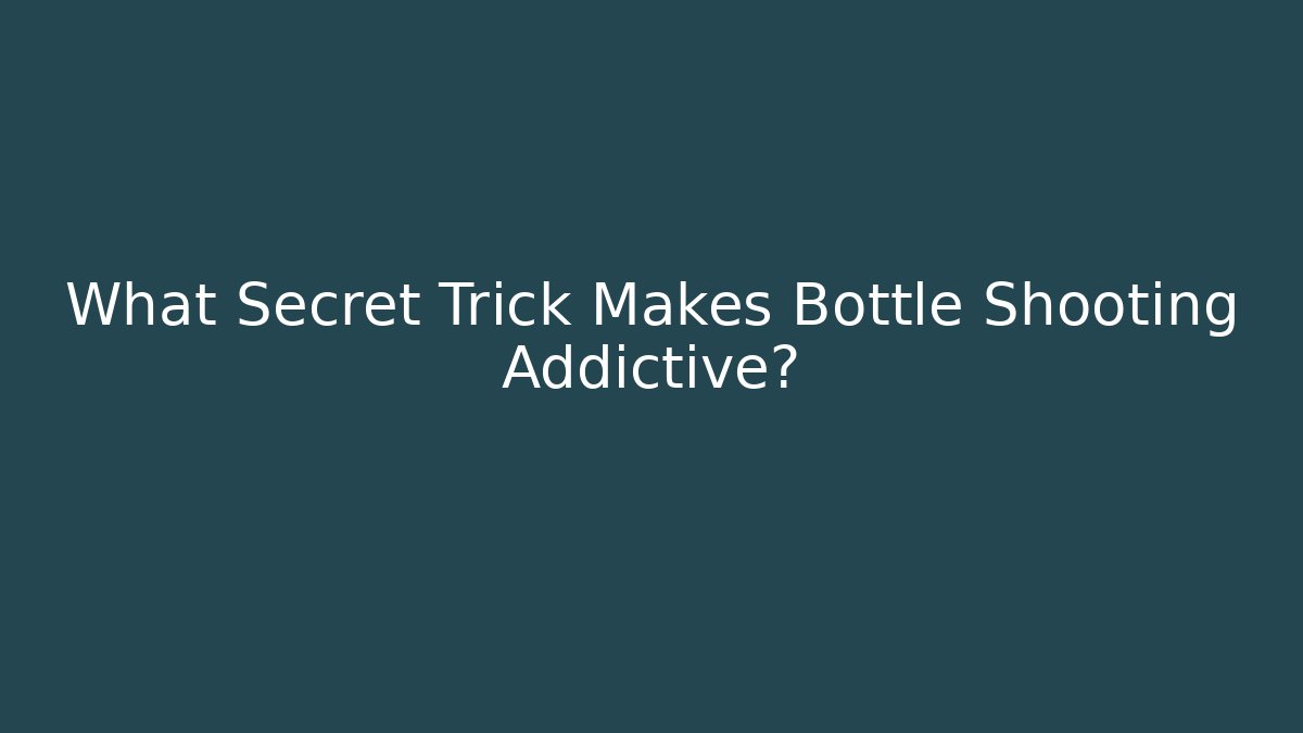 What Secret Trick Makes Bottle Shooting Addictive?