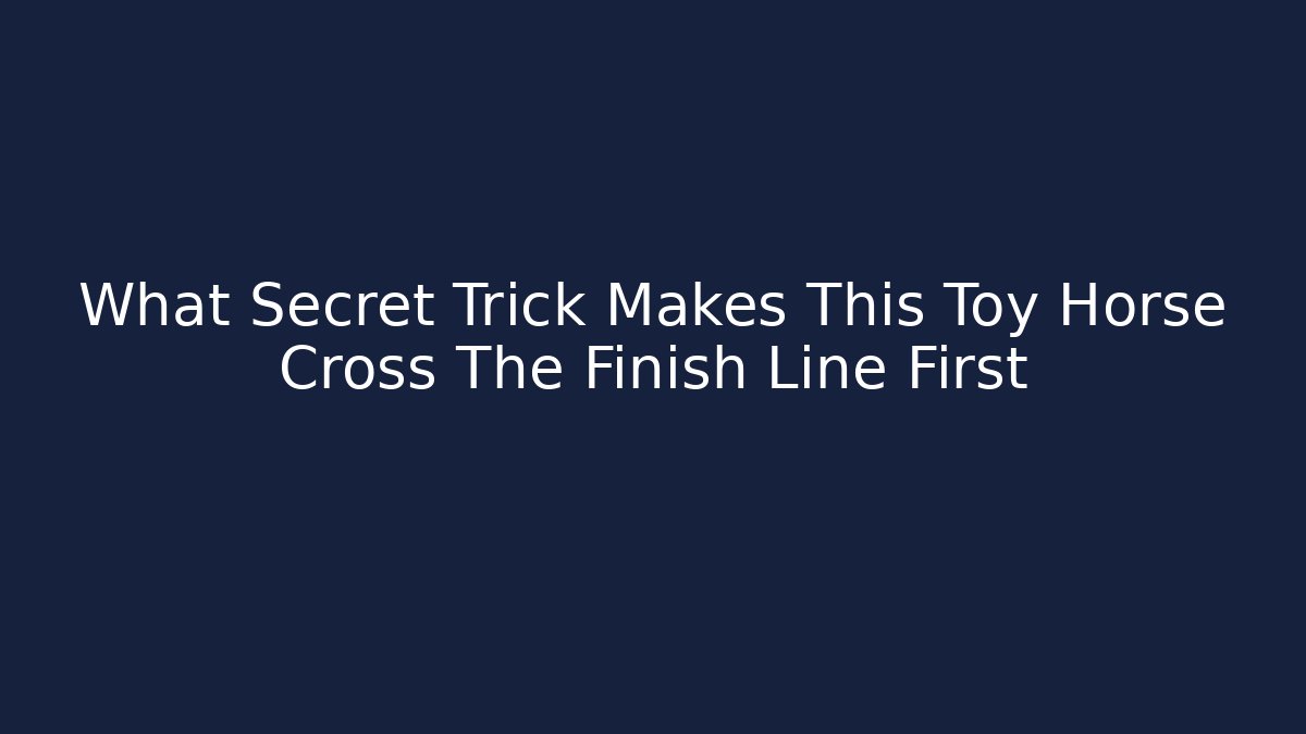 What Secret Trick Makes This Toy Horse Cross The Finish Line First