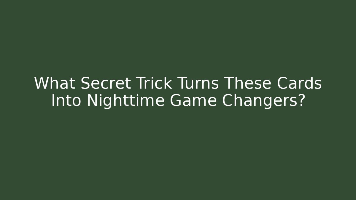 What Secret Trick Turns These Cards Into Nighttime Game Changers?
