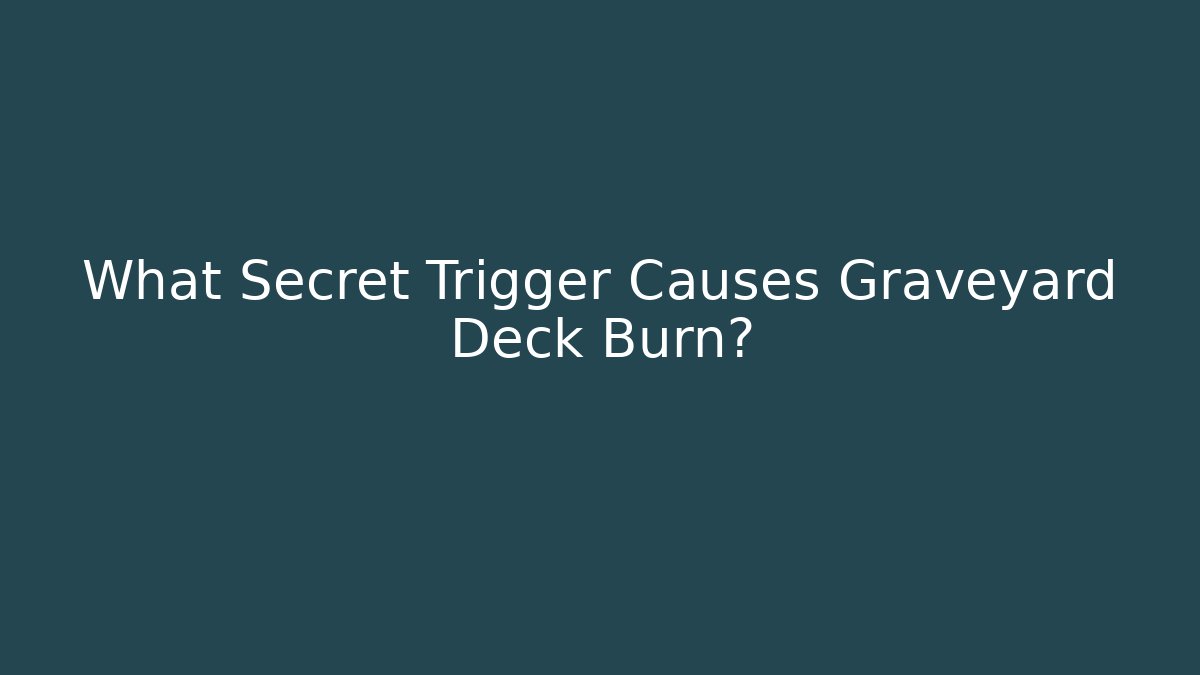What Secret Trigger Causes Graveyard Deck Burn?