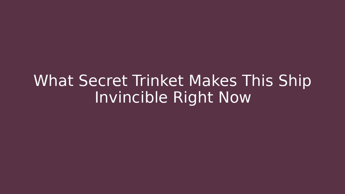 What Secret Trinket Makes This Ship Invincible Right Now