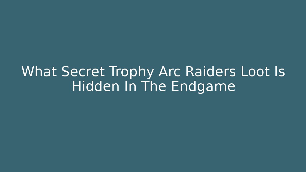 What Secret Trophy Arc Raiders Loot Is Hidden In The Endgame
