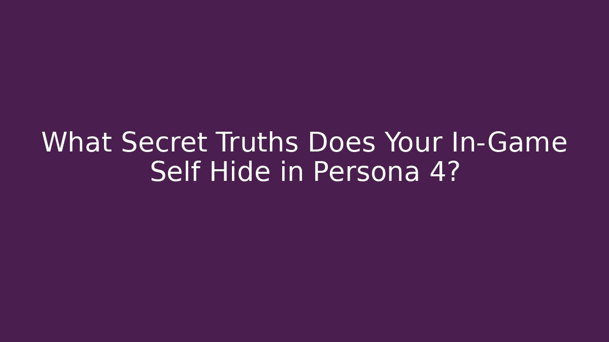 What Secret Truths Does Your In-Game Self Hide in Persona 4?