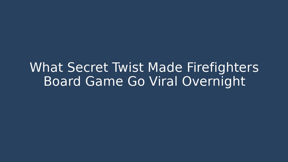 What Secret Twist Made Firefighters Board Game Go Viral Overnight