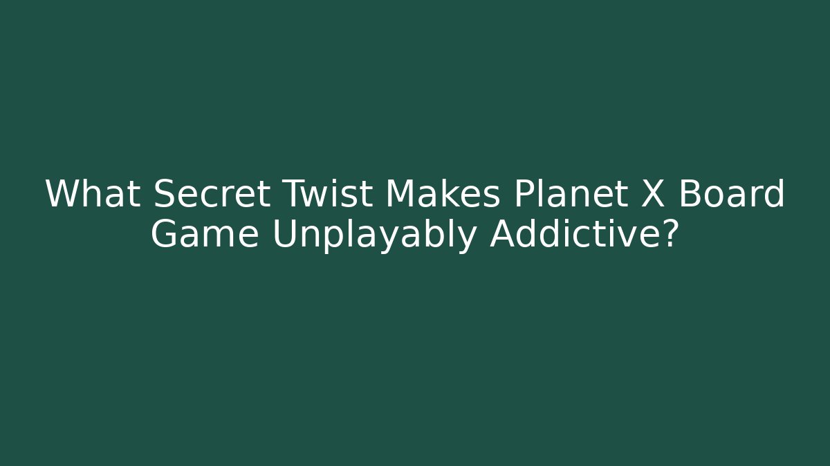 What Secret Twist Makes Planet X Board Game Unplayably Addictive?