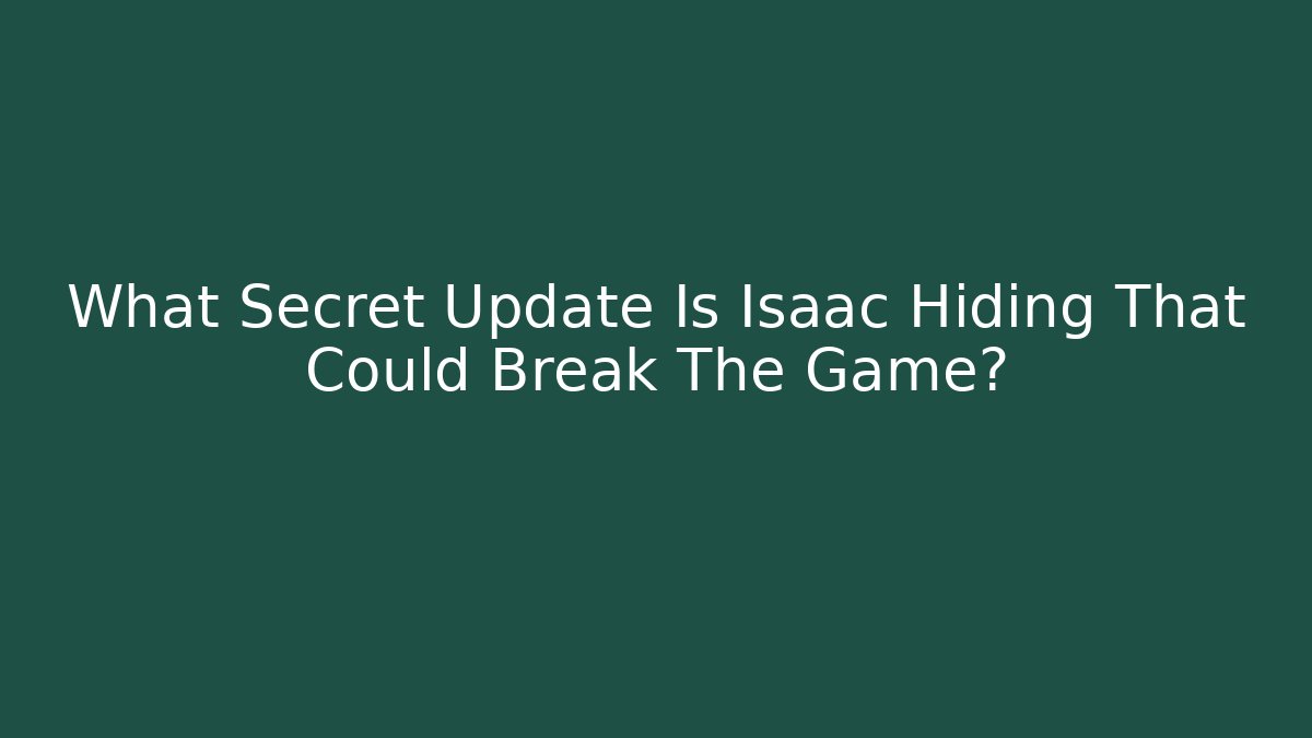 What Secret Update Is Isaac Hiding That Could Break The Game? - Critter Realm