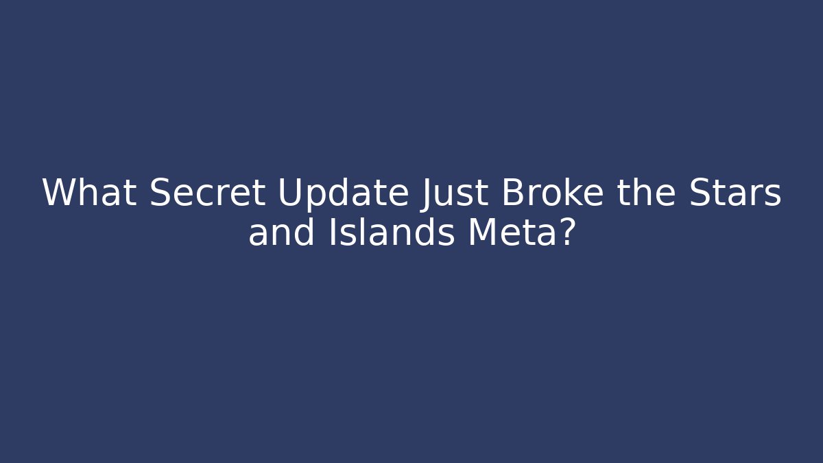 What Secret Update Just Broke the Stars and Islands Meta?