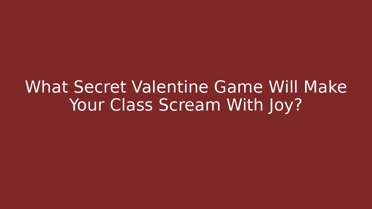 What Secret Valentine Game Will Make Your Class Scream With Joy? - Critter Realm