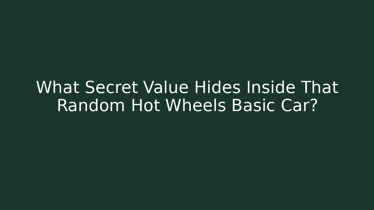 What Secret Value Hides Inside That Random Hot Wheels Basic Car? - Critter Realm