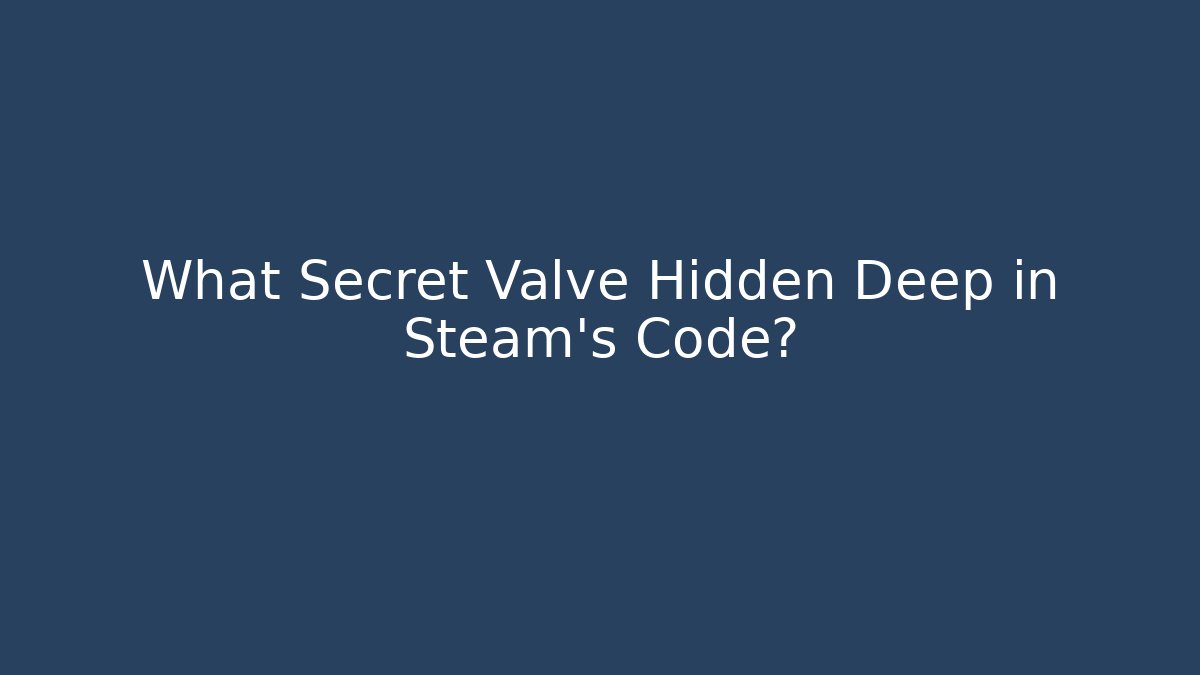 What Secret Valve Hidden Deep in Steam’s Code?