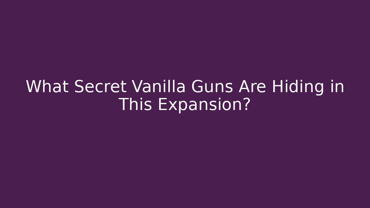 What Secret Vanilla Guns Are Hiding in This Expansion?