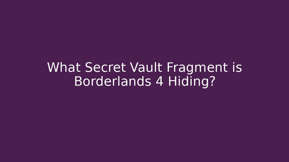 What Secret Vault Fragment is Borderlands 4 Hiding? - Critter Realm