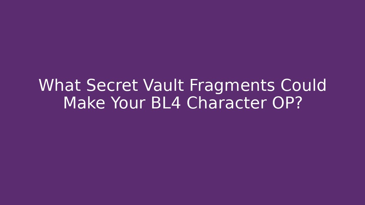 What Secret Vault Fragments Could Make Your BL4 Character OP? - Critter Realm