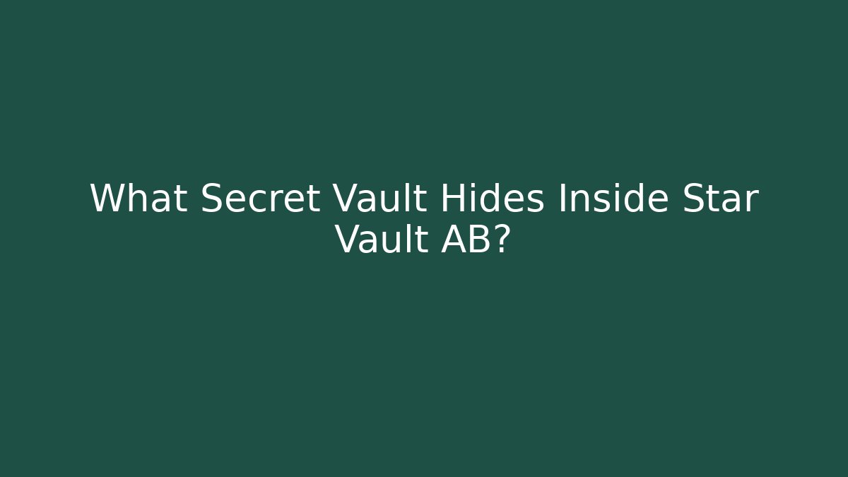 What Secret Vault Hides Inside Star Vault AB?