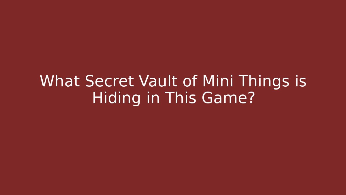 What Secret Vault of Mini Things is Hiding in This Game?