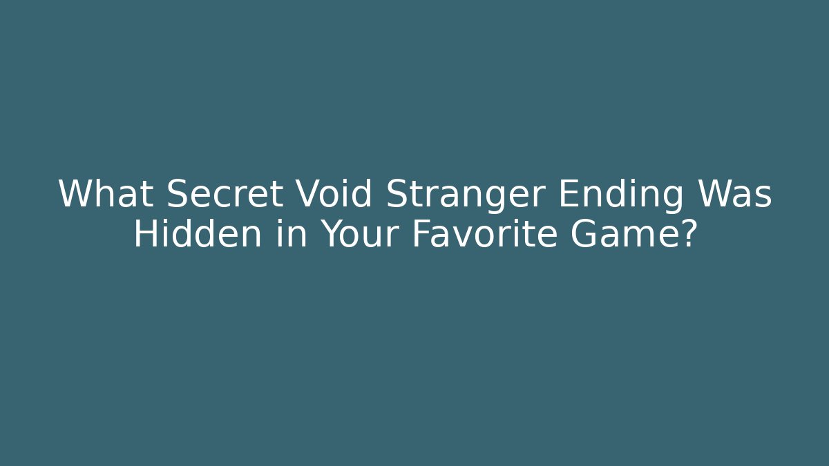 What Secret Void Stranger Ending Was Hidden in Your Favorite Game?