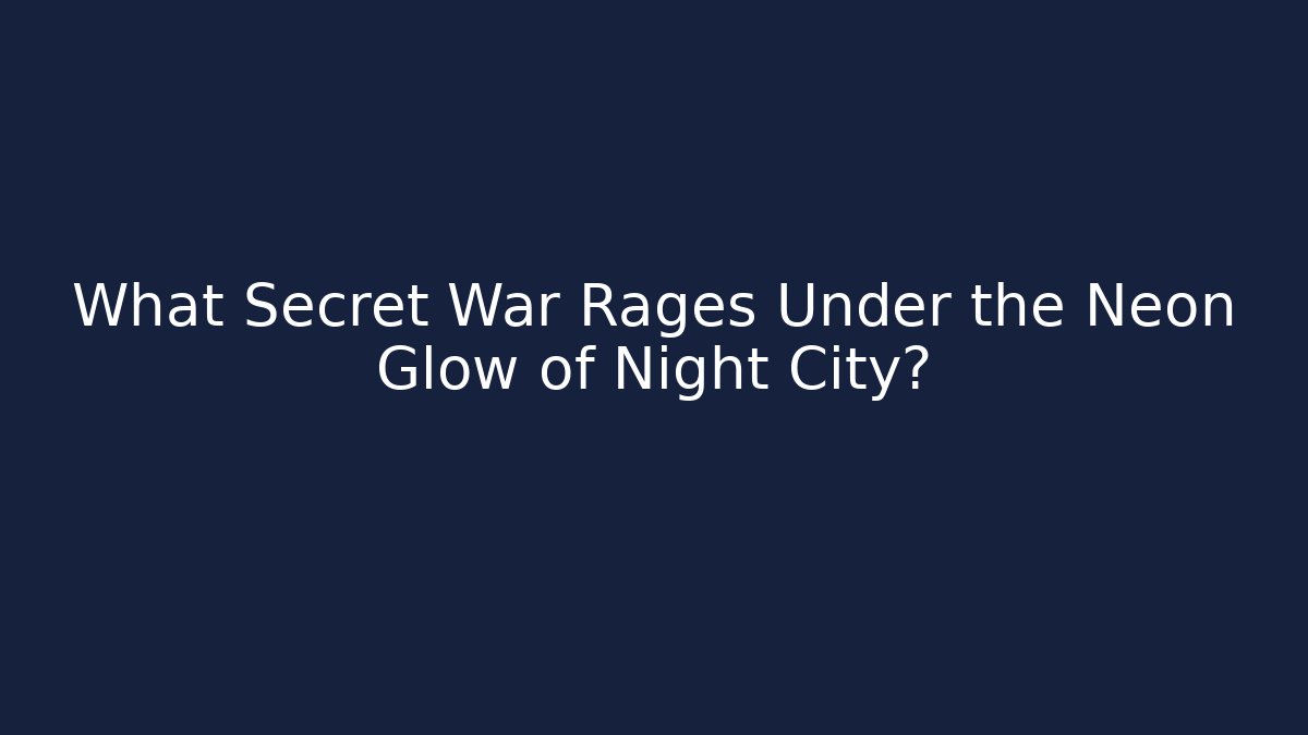 What Secret War Rages Under the Neon Glow of Night City?